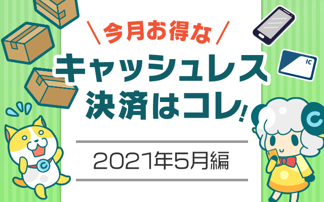 今月お得なキャッシュレス決済をピックアップ!(2021年5月編)についてのイメージ画像