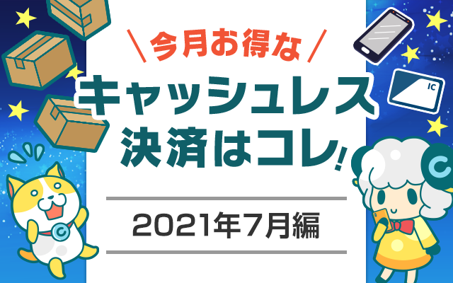 今月お得なキャッシュレス決済をピックアップ!(2021年7月編)についてのイメージ画像